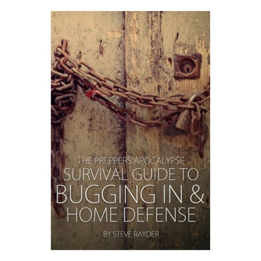The Preppers Apocalypse Survival Guide to Bugging In & Home Defense